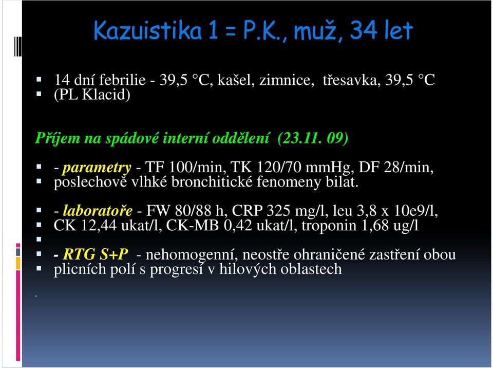 09) - parametry - TF 100/min, TK 120/70 mmhg, DF 28/min, poslechově vlhké bronchitické fenomeny bilat.