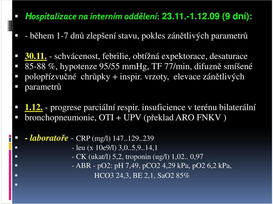 - schvácenost, febrilie, obtížná expektorace, desaturace 85-88 %, hypotenze 95/55 mmhg, TF 77/min, difuzně smíšené polopřízvučné chrůpky + inspir.