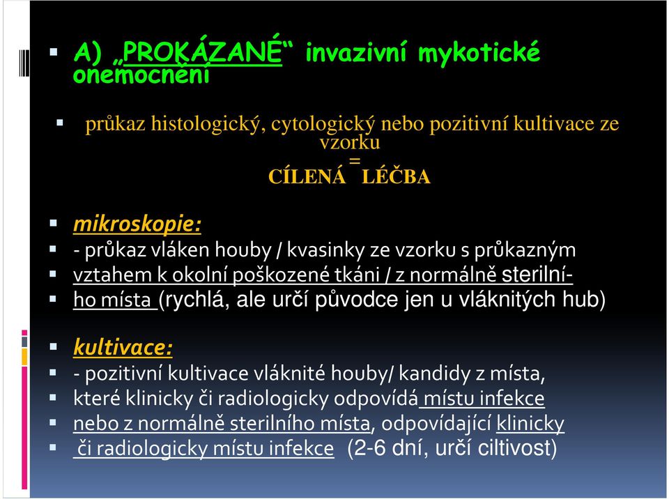(rychlá, ale určí původce jen u vláknitých hub) kultivace: -pozitivní kultivace vláknité houby/ kandidy z místa, které klinicky či