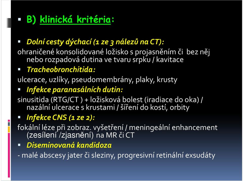 ložisková bolest (iradiace do oka) / nazální ulcerace s krustami / šíření do kostí, orbity Infekce CNS (1 ze 2): fokální léze při zobraz.