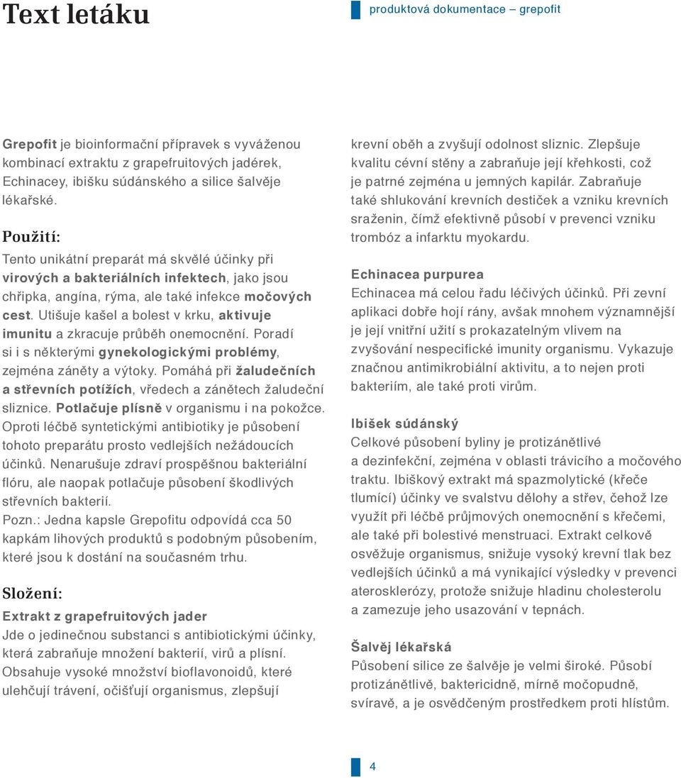 Utišuje kašel a bolest v krku, aktivuje imunitu a zkracuje průběh onemocnění. Poradí si i s některými gynekologickými problémy, zejména záněty a výtoky.
