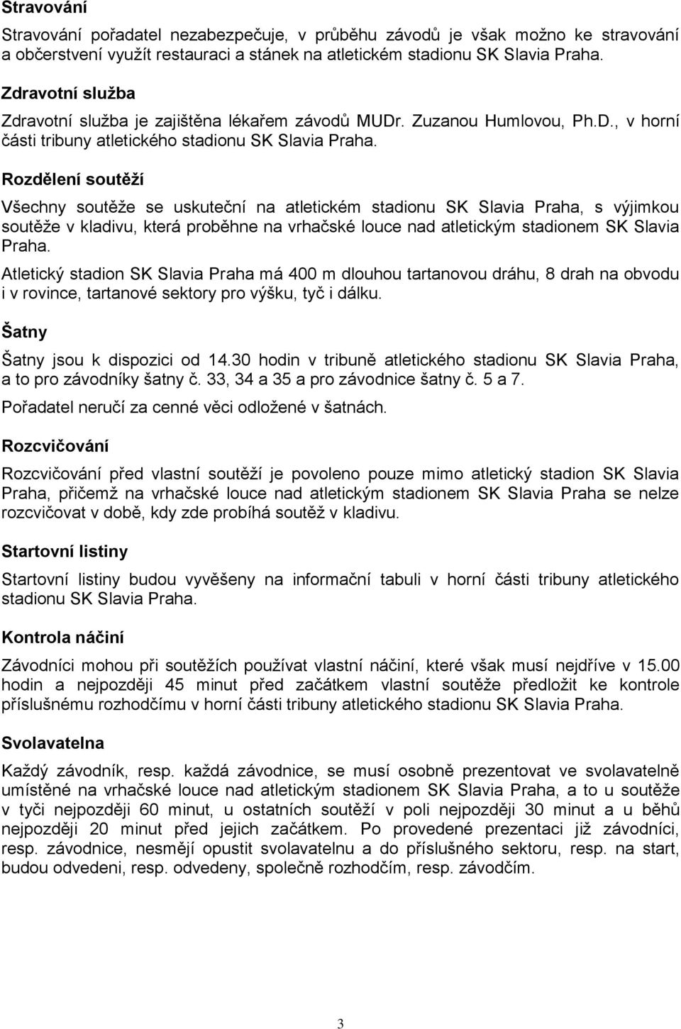 Rozdělení soutěží Všechny soutěže se uskuteční na atletickém stadionu SK Slavia Praha, s výjimkou soutěže v kladivu, která proběhne na vrhačské louce nad atletickým stadionem SK Slavia Praha.