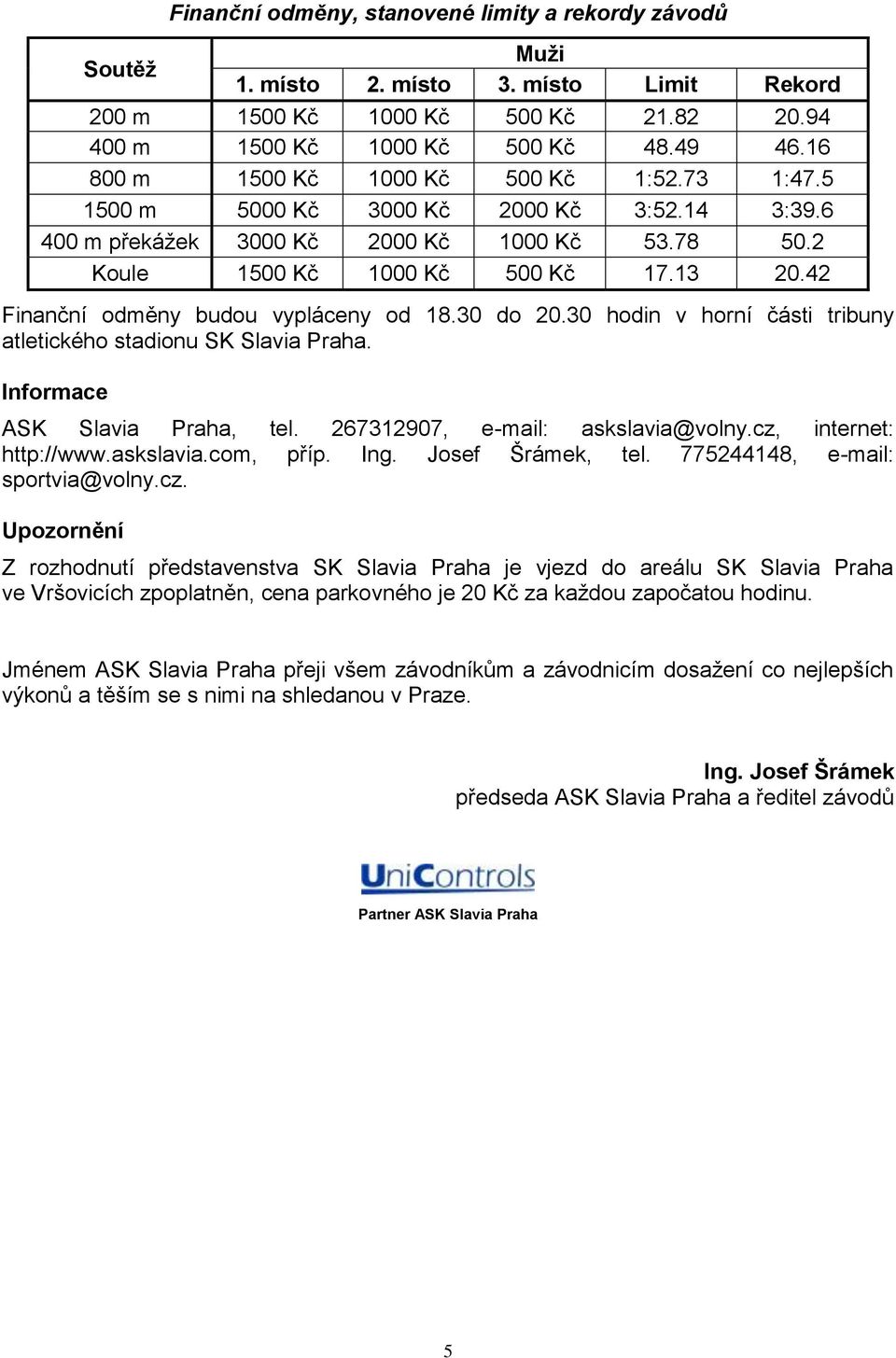 42 Finanční odměny budou vypláceny od 18.30 do 20.30 hodin v horní části tribuny atletického stadionu SK Slavia Praha. Informace ASK Slavia Praha, tel. 267312907, e-mail: askslavia@volny.