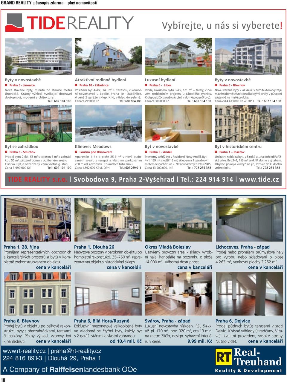 : 602 104 100 Atraktivní rodinné bydlení Praha 10 - Záběhlice Poslední byt 4+kk, 143 m 2 s terasou, v komorní novostavbě u Botiče, Praha 10 - Záběhlice. V ceně 2 garáže, sklep. Klid, výhled do zeleně.