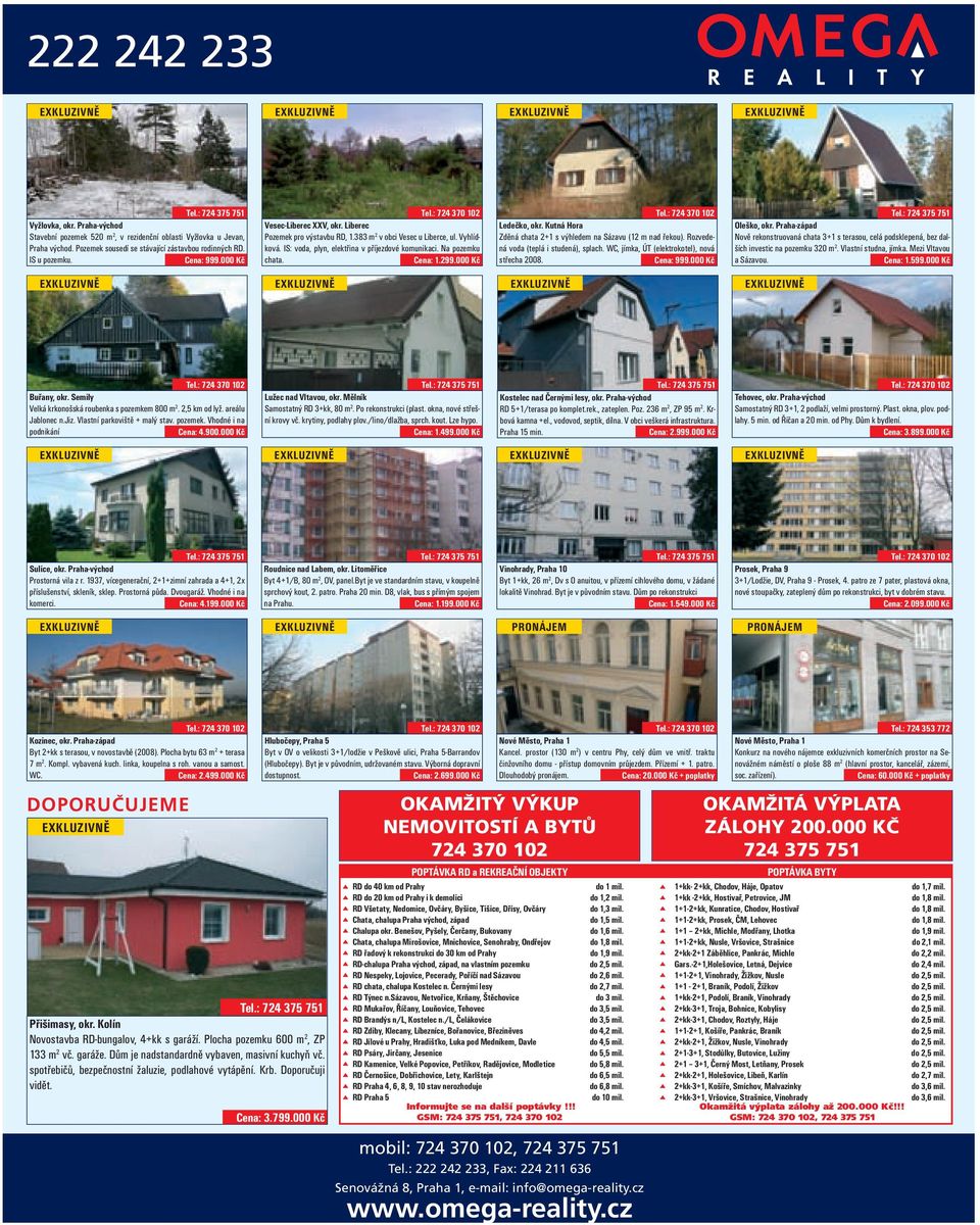 Vyhlídková. IS: voda, plyn, elektřina v příjezdové komunikaci. Na pozemku chata. Cena: 1.299.000 Kč Tel.: 724 370 102 Ledečko, okr. Kutná Hora Zděná chata 2+1 s výhledem na Sázavu (12 m nad řekou).