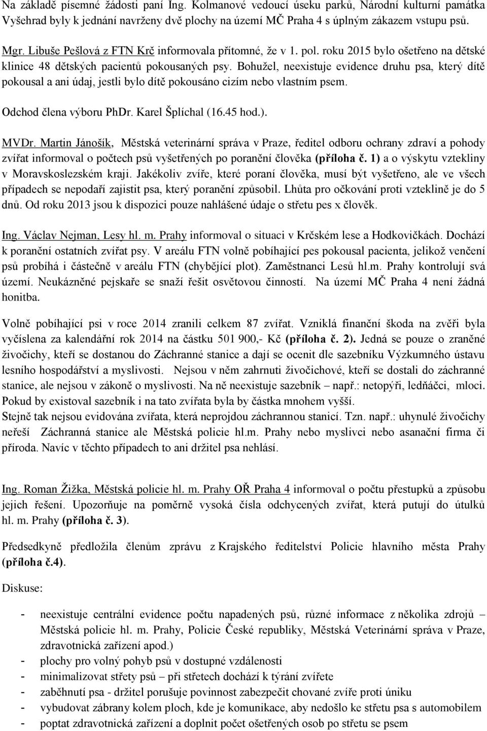 Bohužel, neexistuje evidence druhu psa, který dítě pokousal a ani údaj, jestli bylo dítě pokousáno cizím nebo vlastním psem. Odchod člena výboru PhDr. Karel Šplíchal (16.45 hod.). MVDr.