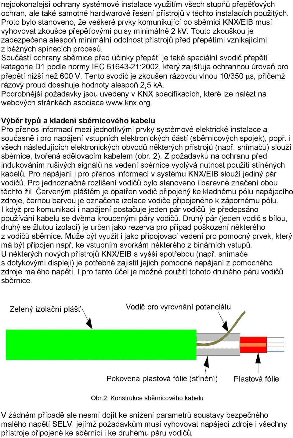 Touto zkouškou je zabezpečena alespoň minimální odolnost přístrojů před přepětími vznikajícími z běžných spínacích procesů.