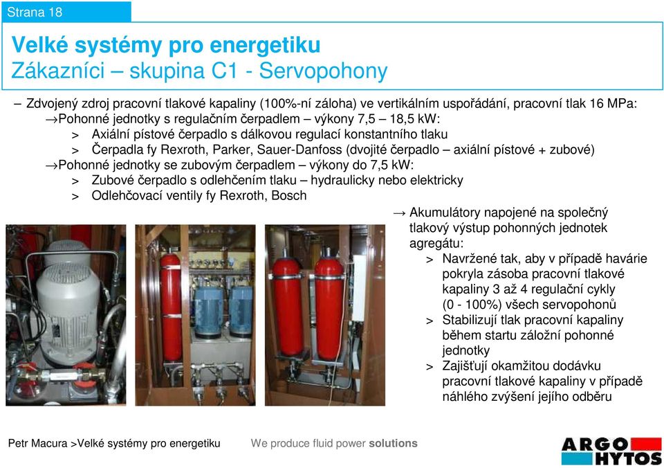 Zubové čerpadlo s odlehčením tlaku hydraulicky nebo elektricky > Odlehčovací ventily fy Rexroth, Bosch Akumulátory napojené na společný tlakový výstup pohonných jednotek agregátu: > Navržené tak, aby