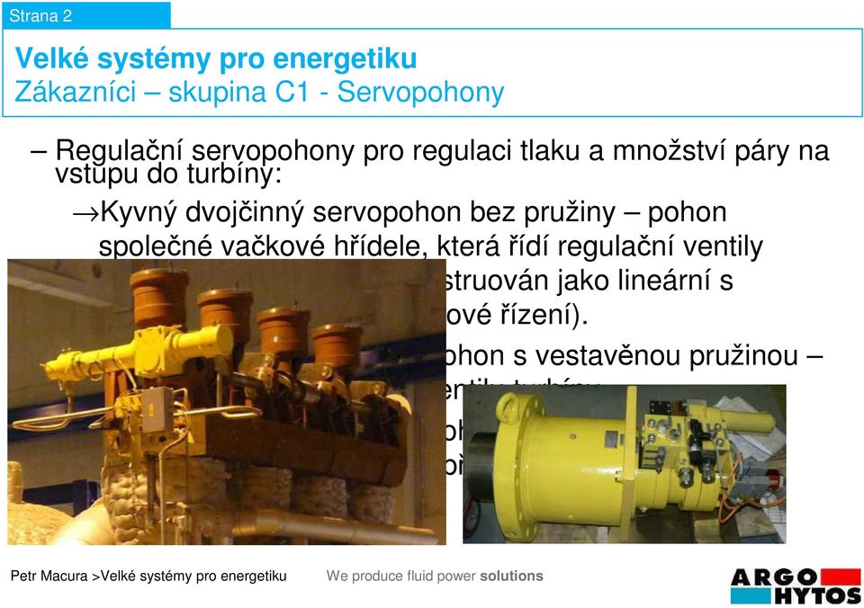 Servopohon je konstruován jako lineární s rotačním výstupem (hřebenové řízení).