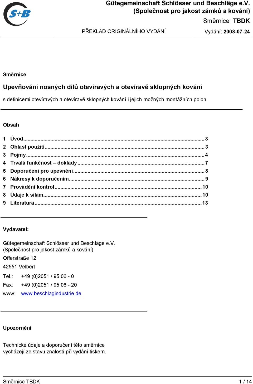 poloh Obsah 1 Úvod... 3 2 Oblast použití... 3 3 Pojmy... 4 4 Trvalá funkčnost doklady... 7 5 Doporučení pro upevnění... 8 6 Nákresy k doporučením... 9 7 Provádění kontrol...10 8 Údaje k silám.