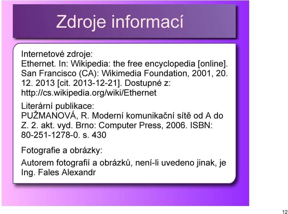 org/wiki/ethernet Literární publikace: PUŽMANOVÁ, R. Moderní komunikační sítě od A do Z. 2. akt. vyd.