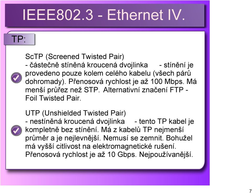 UTP (Unshielded Twisted Pair) nestíněná kroucená dvojlinka tento TP kabel je kompletně bez stínění.