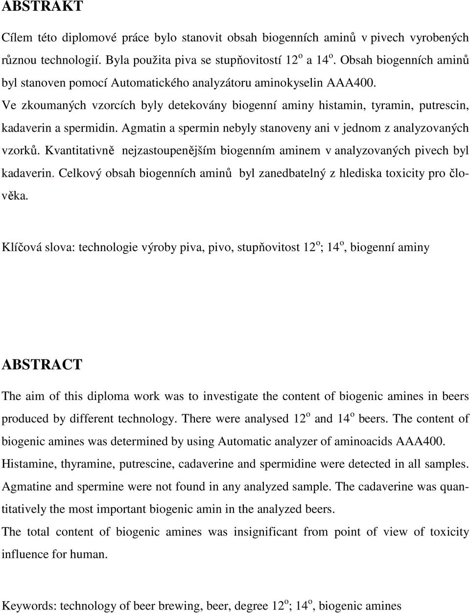Agmatin a spermin nebyly stanoveny ani v jednom z analyzovaných vzorků. Kvantitativně nejzastoupenějším biogenním aminem v analyzovaných pivech byl kadaverin.