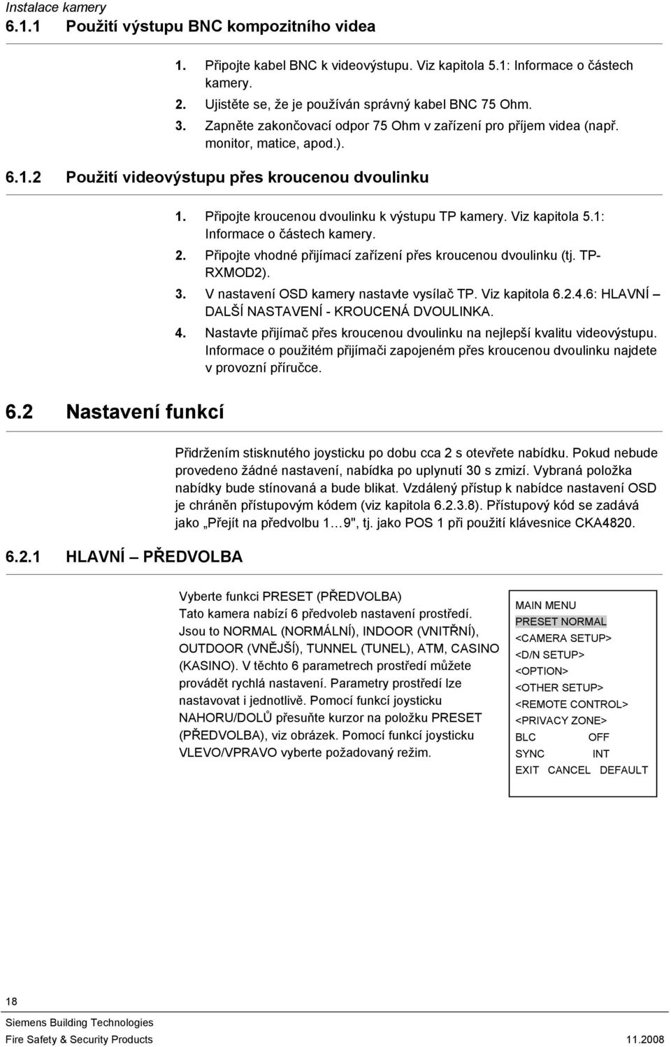 2 Použití videovýstupu přes kroucenou dvoulinku 6.2 Nastavení funkcí 1. Připojte kroucenou dvoulinku k výstupu TP kamery. Viz kapitola 5.1: Informace o částech kamery. 2.