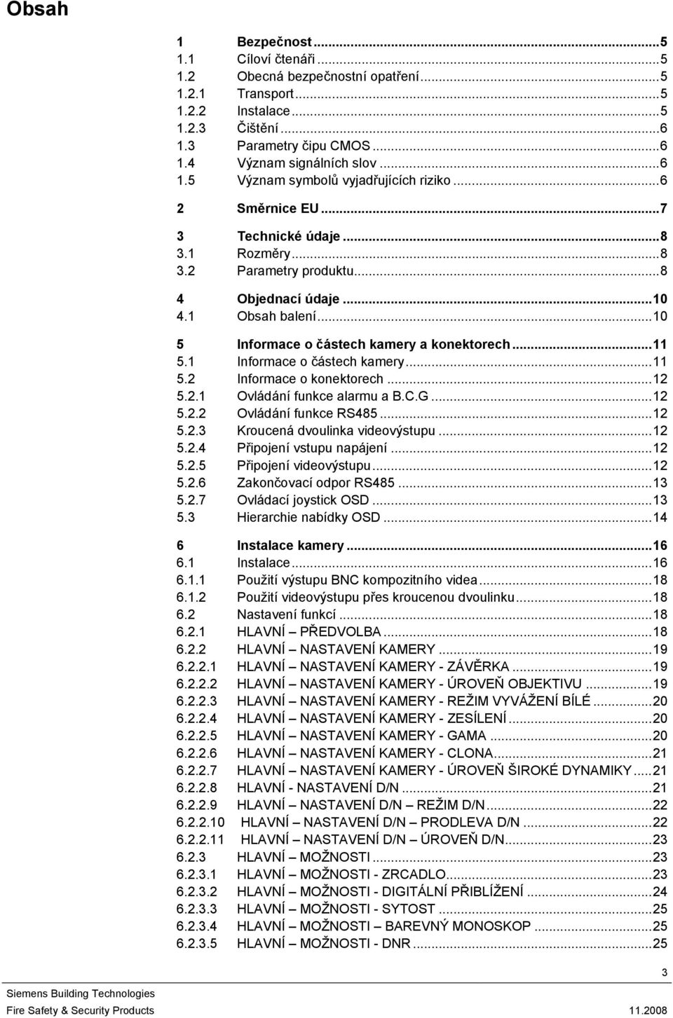 1 Informace o částech kamery...11 5.2 Informace o konektorech...12 5.2.1 Ovládání funkce alarmu a B.C.G...12 5.2.2 Ovládání funkce RS485...12 5.2.3 Kroucená dvoulinka videovýstupu...12 5.2.4 Připojení vstupu napájení.