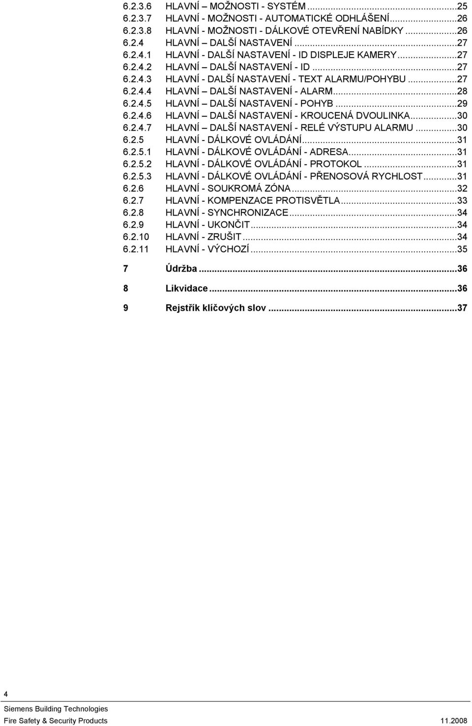 ..28 6.2.4.5 HLAVNÍ DALŠÍ NASTAVENÍ - POHYB...29 6.2.4.6 HLAVNÍ DALŠÍ NASTAVENÍ - KROUCENÁ DVOULINKA...30 6.2.4.7 HLAVNÍ DALŠÍ NASTAVENÍ - RELÉ VÝSTUPU ALARMU...30 6.2.5 HLAVNÍ - DÁLKOVÉ OVLÁDÁNÍ.