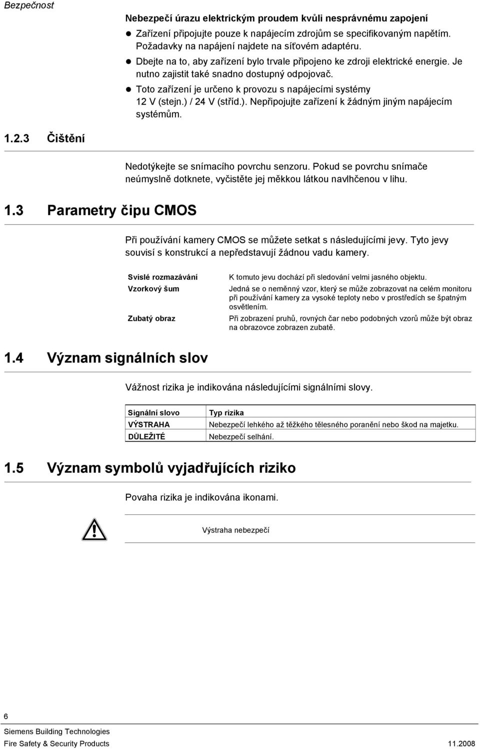 ) / 24 V (stříd.). Nepřipojujte zařízení k žádným jiným napájecím systémům. 1.2.3 Čištění Nedotýkejte se snímacího povrchu senzoru.