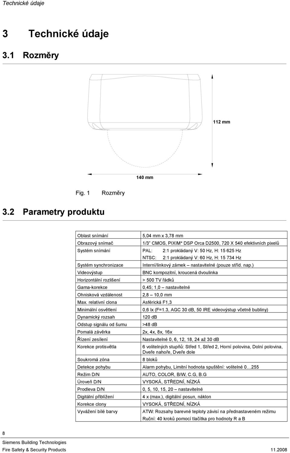 prokládaný V: 60 Hz, H: 15 734 Hz Systém synchronizace Interní/linkový zámek nastavitelné (pouze stříd. nap.
