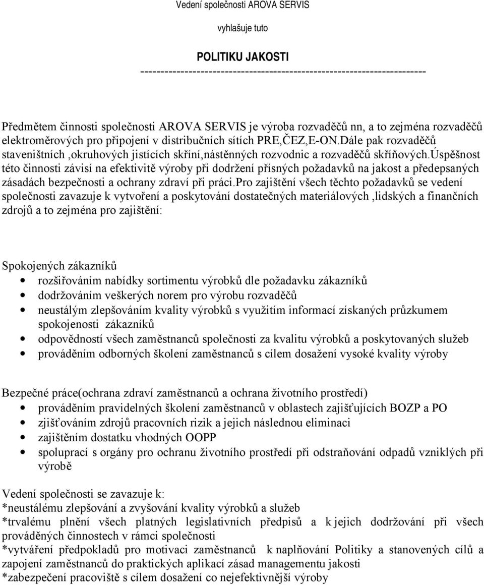 úspěšnost této činnosti závisí na efektivitě výroby při dodržení přísných požadavků na jakost a předepsaných zásadách bezpečnosti a ochrany zdraví při práci.