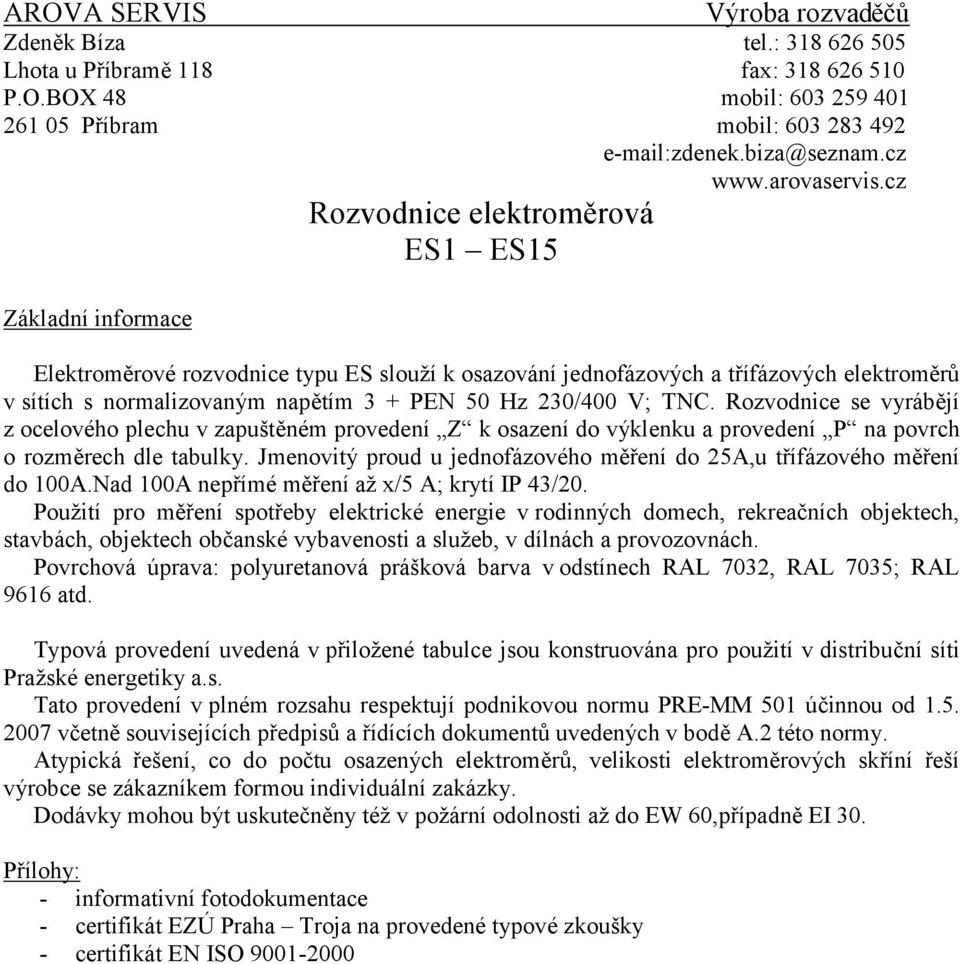 cz Rozvodnice elektroměrová ES1 ES15 Základní informace Elektroměrové rozvodnice typu ES slouží k osazování jednofázových a třífázových elektroměrů v sítích s normalizovaným napětím 3 + PEN 50 Hz