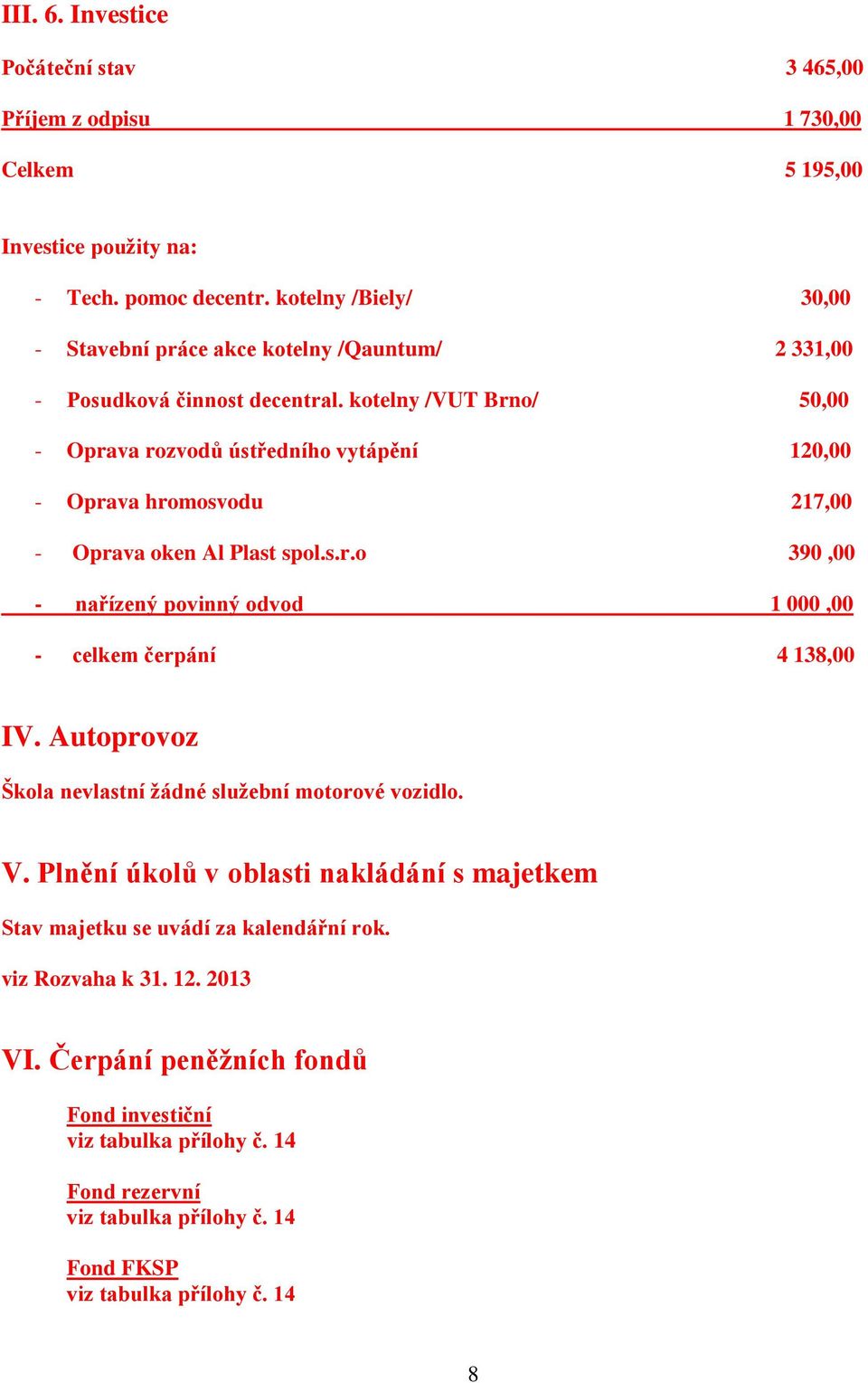 kotelny /VUT Brno/ 50,00 - Oprava rozvodů ústředního vytápění 120,00 - Oprava hromosvodu 217,00 - Oprava oken Al Plast spol.s.r.o 390,00 - nařízený povinný odvod 1 000,00 - celkem čerpání 4 138,00 IV.