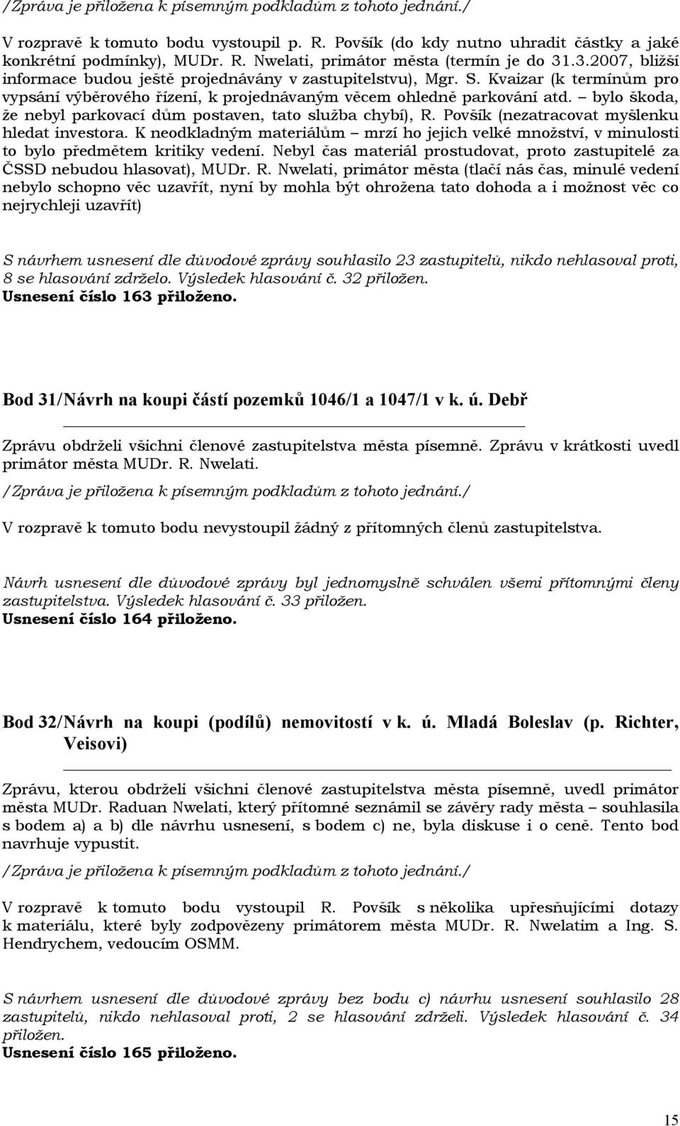 bylo škoda, že nebyl parkovací dům postaven, tato služba chybí), R. Povšík (nezatracovat myšlenku hledat investora.