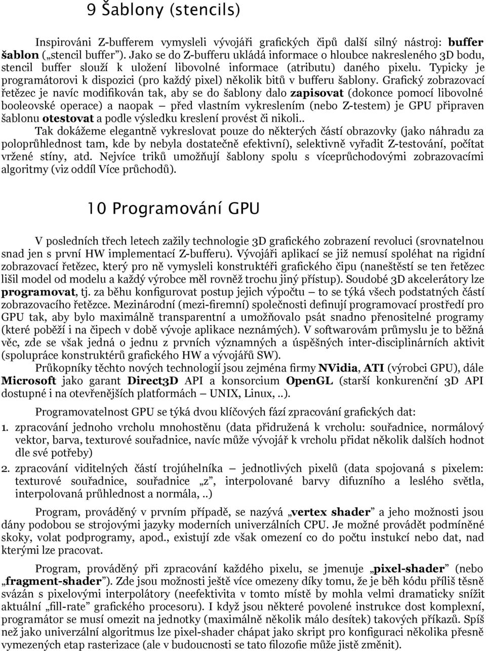 Typicky je programátorovi k dispozici (pro každý pixel) několik bitů v bufferu šablony.