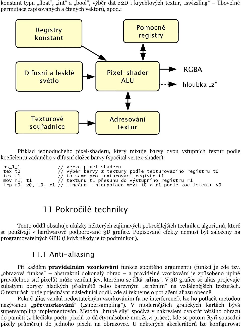 vstupních textur podle koeficientu zadaného v difusní složce barvy (spočítal vertex-shader): ps_1_1 // verze pixel-shaderu tex t0 // výběr barvy z textury podle texturovacího registru t0 tex t1 // to