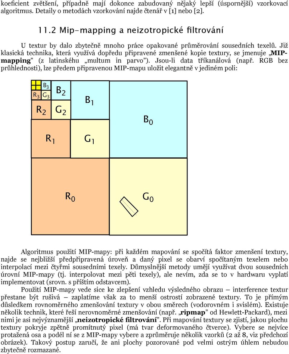 Již klasická technika, která využívá dopředu připravené zmenšené kopie textury, se jmenuje MIPmapping (z latinskéhu multum in parvo ). Jsou-li data tříkanálová (např.