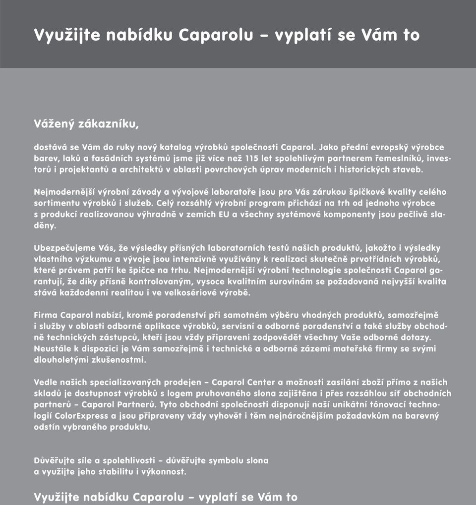 historických staveb. Nejmodernější výrobní závody a vývojové laboratoře jsou pro Vás zárukou špičkové kvality celého sortimentu výrobků i služeb.