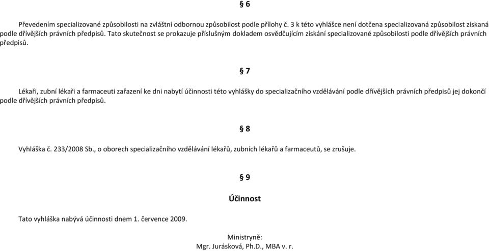 Tato skutečnost se prokazuje příslušným dokladem osvědčujícím získání specializované způsobilosti podle dřívějších právních předpisů.