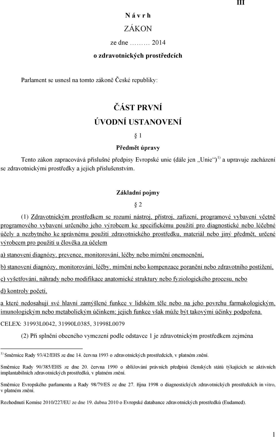 Základní pojmy 2 (1) Zdravotnickým prostředkem se rozumí nástroj, přístroj, zařízení, programové vybavení včetně programového vybavení určeného jeho výrobcem ke specifickému použití pro diagnostické