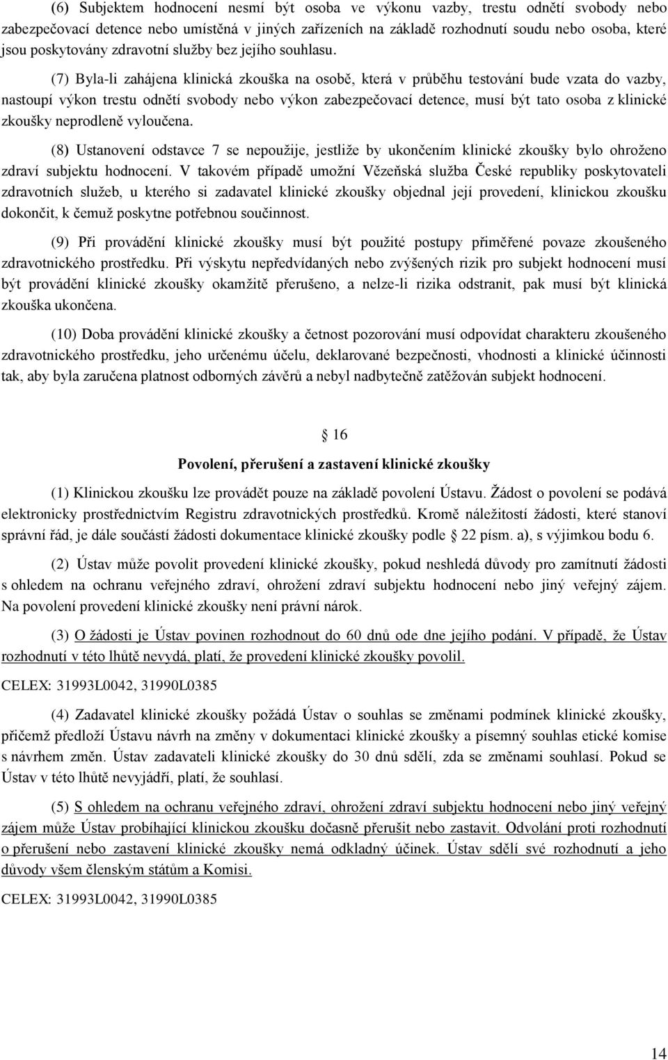 (7) Byla-li zahájena klinická zkouška na osobě, která v průběhu testování bude vzata do vazby, nastoupí výkon trestu odnětí svobody nebo výkon zabezpečovací detence, musí být tato osoba z klinické