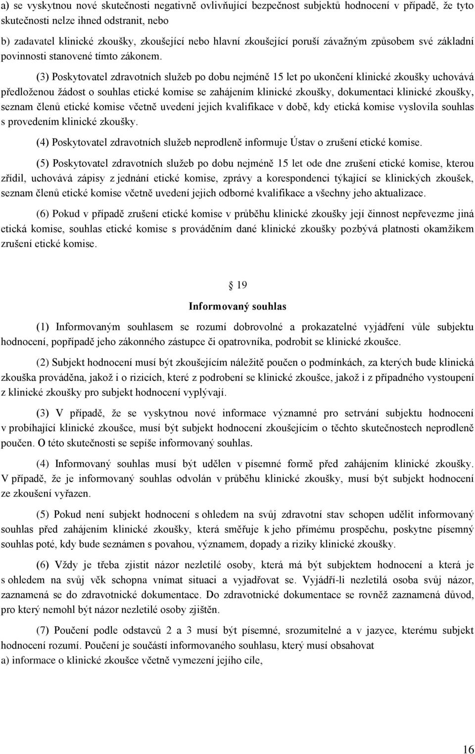 (3) Poskytovatel zdravotních služeb po dobu nejméně 15 let po ukončení klinické zkoušky uchovává předloženou žádost o souhlas etické komise se zahájením klinické zkoušky, dokumentaci klinické