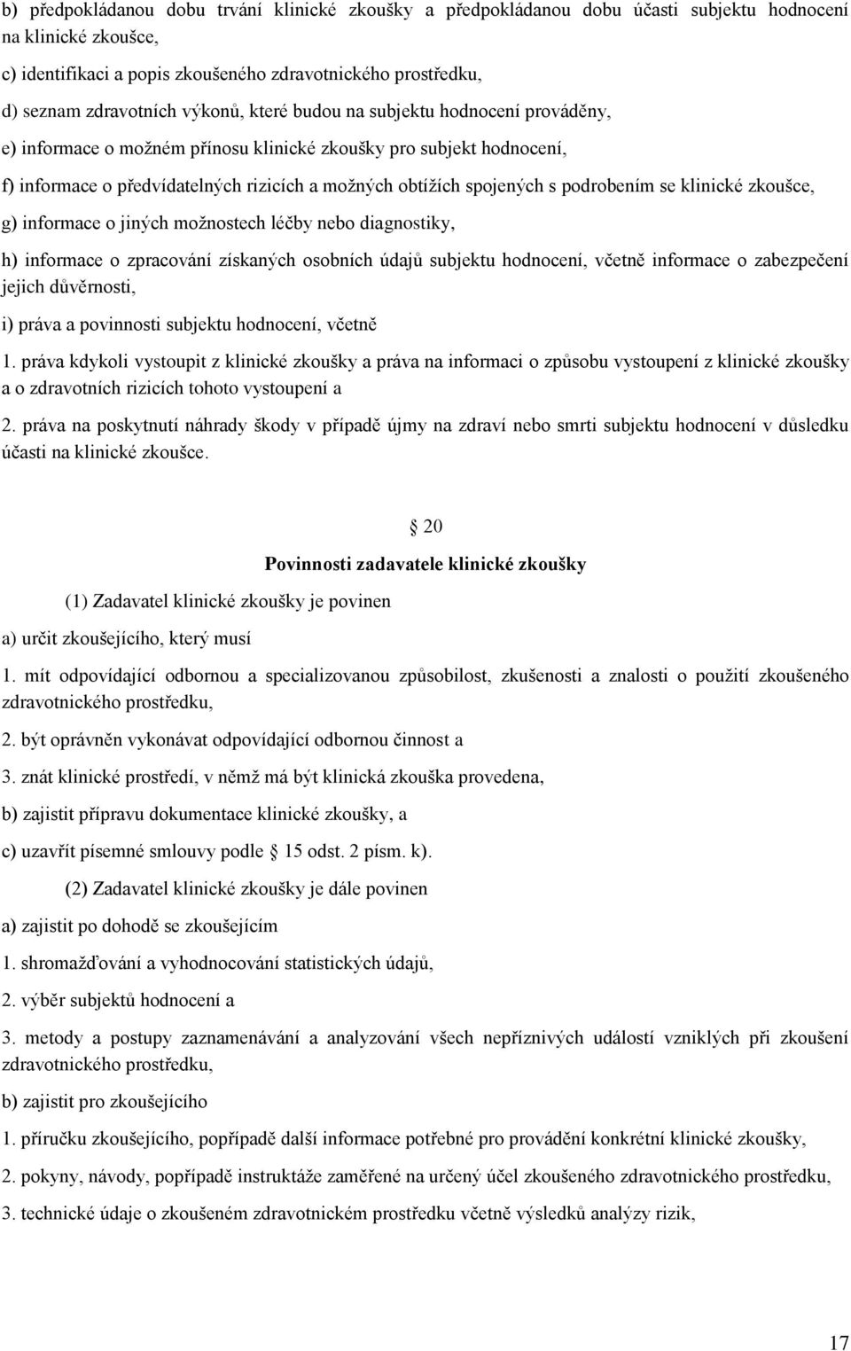 podrobením se klinické zkoušce, g) informace o jiných možnostech léčby nebo diagnostiky, h) informace o zpracování získaných osobních údajů subjektu hodnocení, včetně informace o zabezpečení jejich