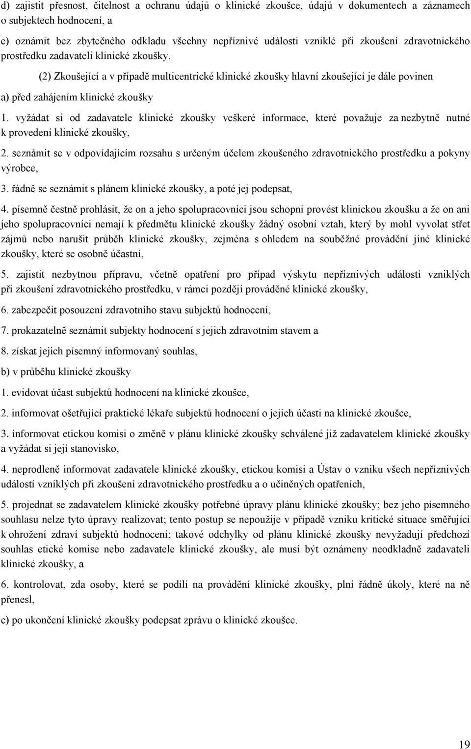 vyžádat si od zadavatele klinické zkoušky veškeré informace, které považuje za nezbytně nutné k provedení klinické zkoušky, 2.