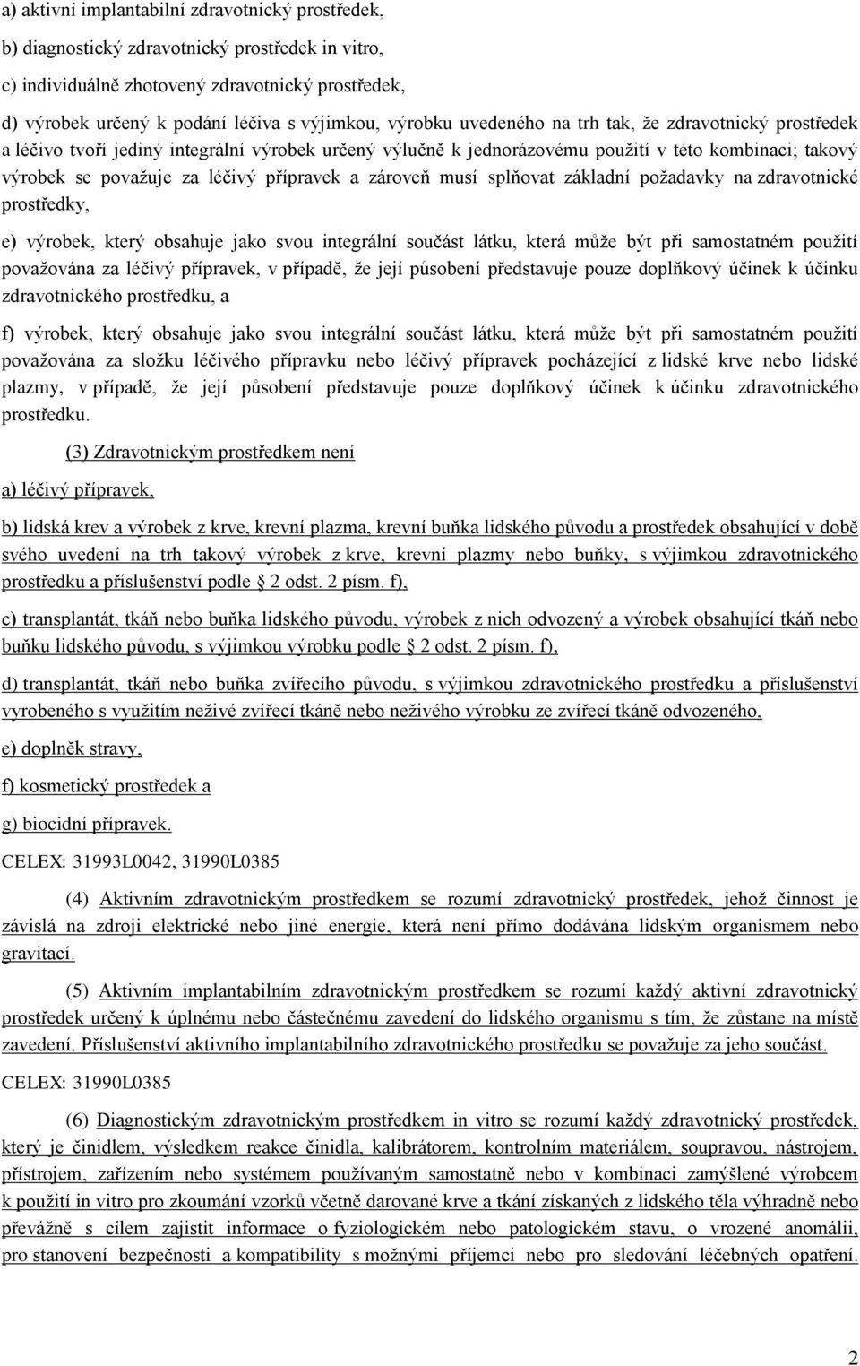 přípravek a zároveň musí splňovat základní požadavky na zdravotnické prostředky, e) výrobek, který obsahuje jako svou integrální součást látku, která může být při samostatném použití považována za