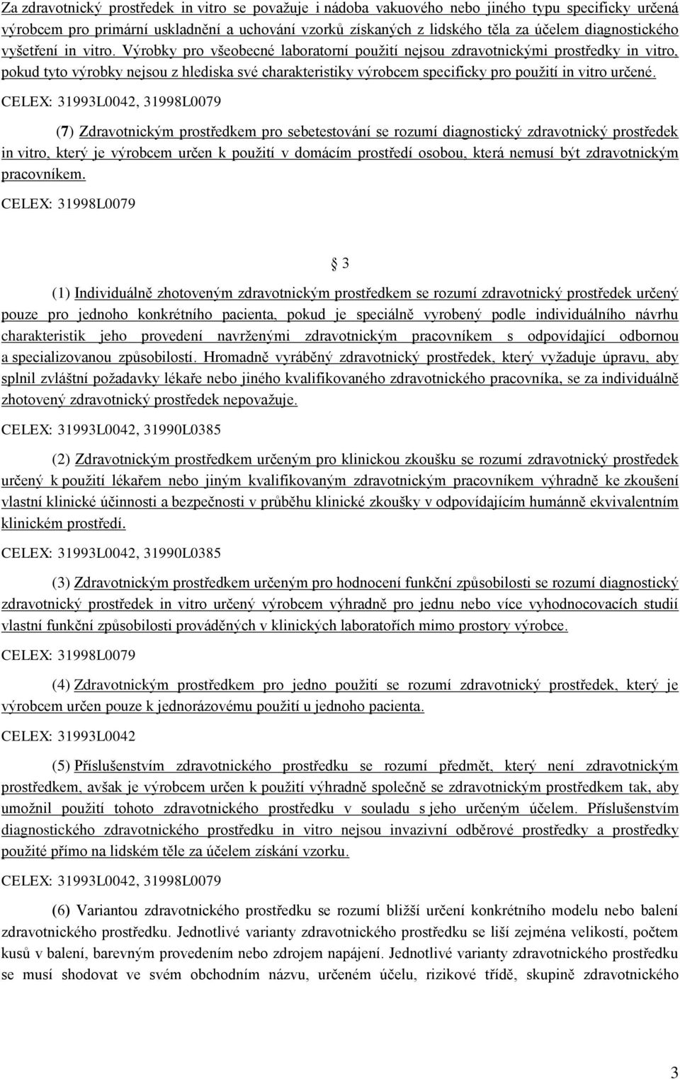 Výrobky pro všeobecné laboratorní použití nejsou zdravotnickými prostředky in vitro, pokud tyto výrobky nejsou z hlediska své charakteristiky výrobcem specificky pro použití in vitro určené.