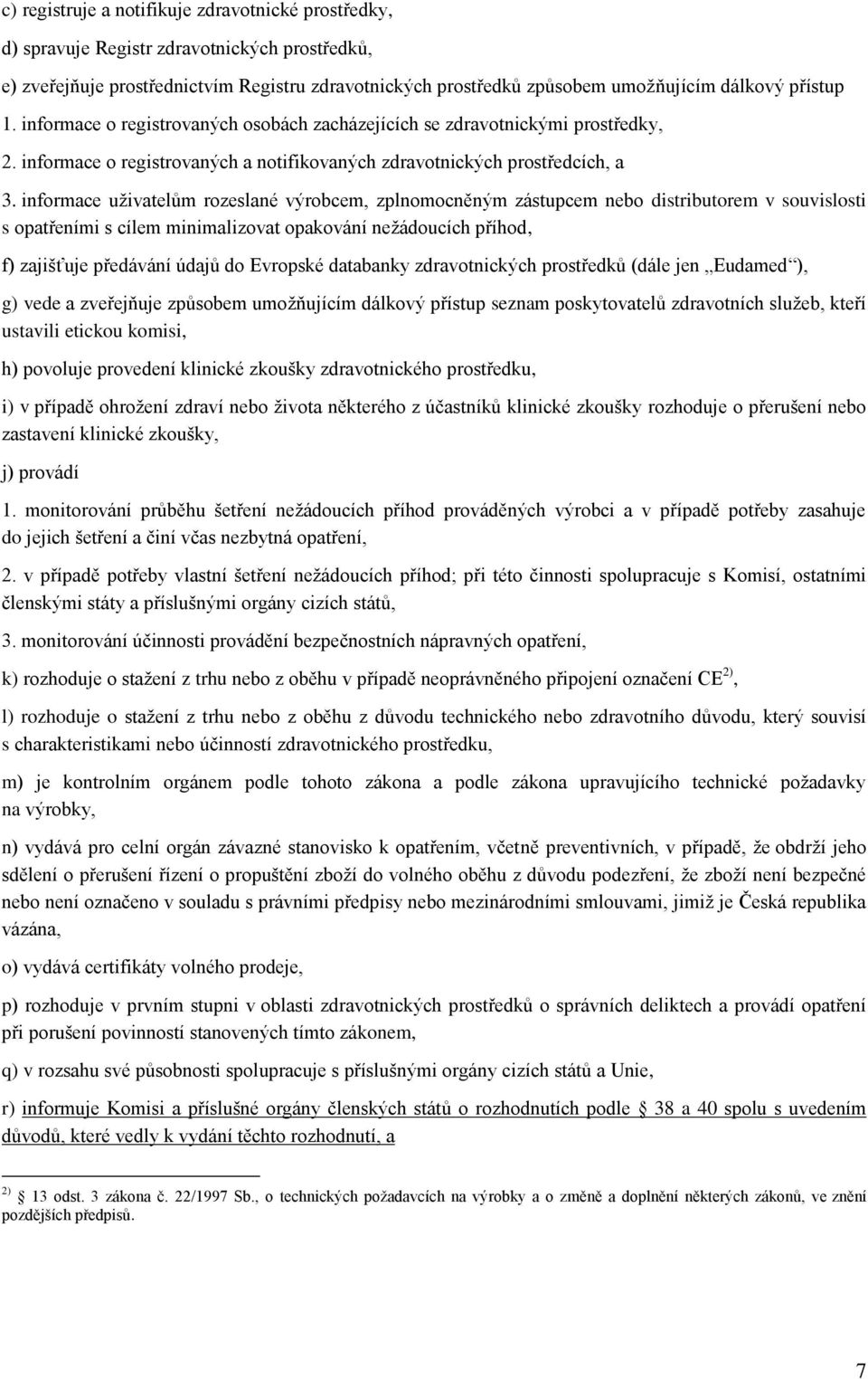 informace uživatelům rozeslané výrobcem, zplnomocněným zástupcem nebo distributorem v souvislosti s opatřeními s cílem minimalizovat opakování nežádoucích příhod, f) zajišťuje předávání údajů do