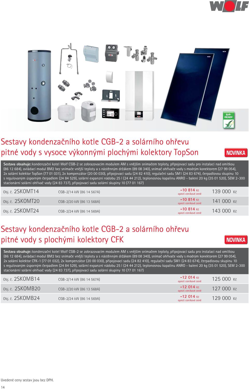 99 054), 2x solární kolektor TopSon (77 01 031), 2x kompenzátor (20 00 030), připojovací sadu (24 82 410), regulační sadu SM1 (24 83 674), čerpadlovou skupinu 10 s regulovaným úsporným čerpadlem (24