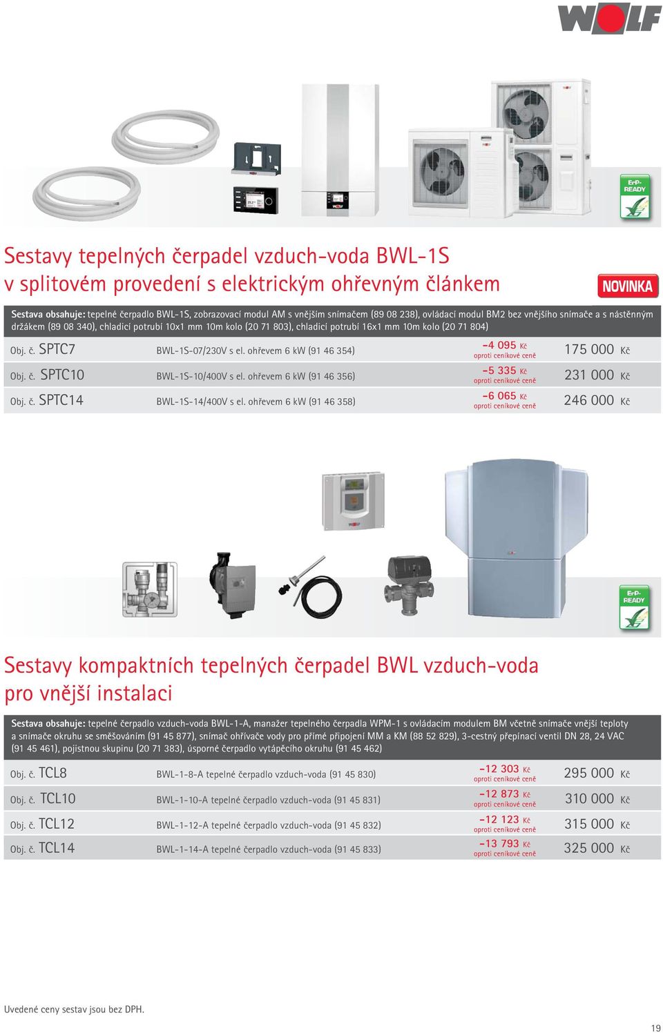 SPTC7 BWL-1S-07/230V s el. ohřevem 6 kw (91 46 354) -4 095 Kč 175 000 Kč Obj. č. SPTC10 BWL-1S-10/400V s el. ohřevem 6 kw (91 46 356) -5 335 Kč 231 000 Kč Obj. č. SPTC14 BWL-1S-14/400V s el.