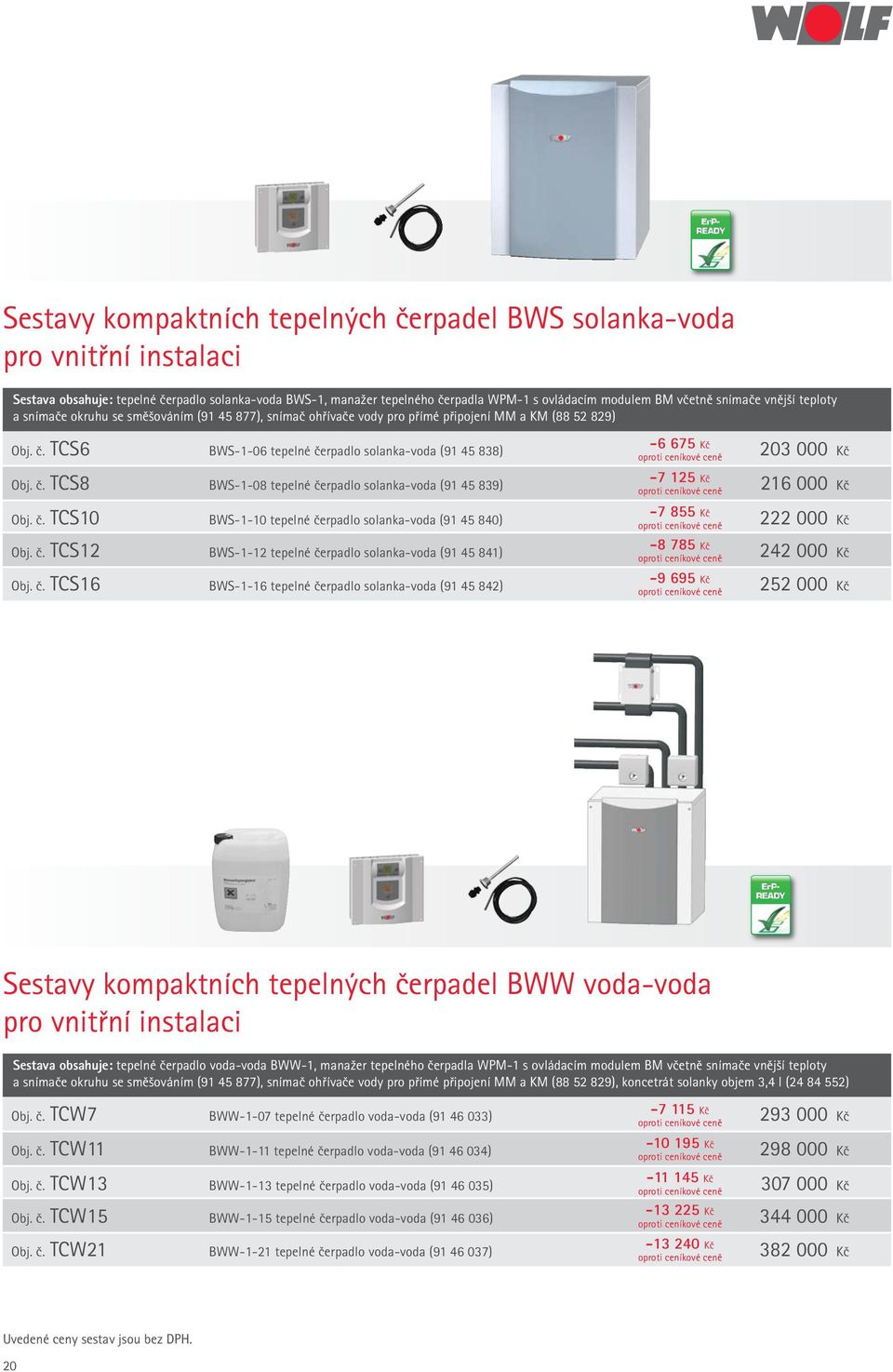TCS6 BWS-1-06 tepelné čerpadlo solanka-voda (91 45 838) 203 000 Kč Obj. č. TCS8 BWS-1-08 tepelné čerpadlo solanka-voda (91 45 839) 216 000 Kč Obj. č. TCS10 BWS-1-10 tepelné čerpadlo solanka-voda (91 45 840) 222 000 Kč Obj.