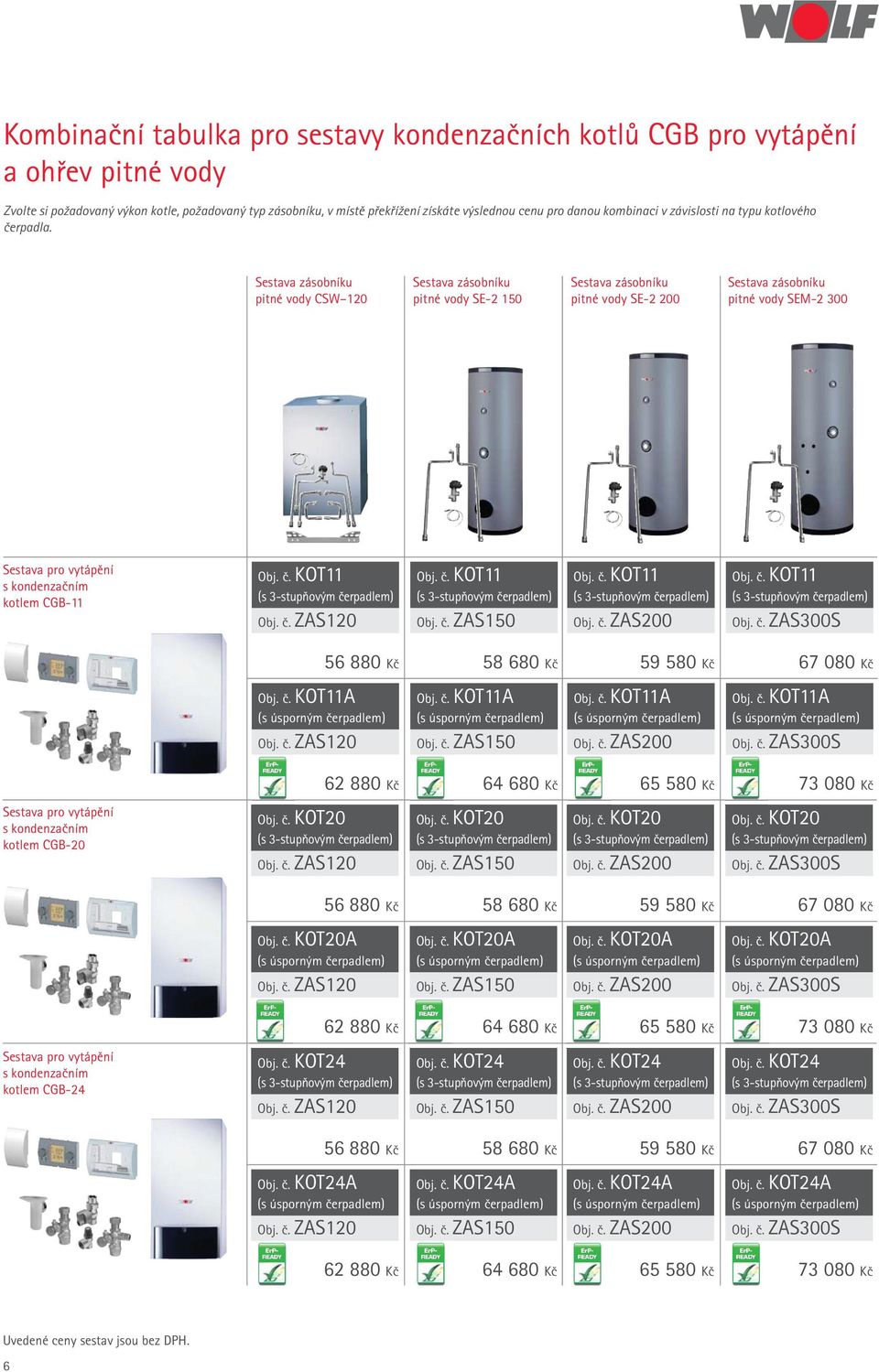 Sestava zásobníku pitné vody CSW 120 Sestava zásobníku pitné vody SE-2 150 Sestava zásobníku pitné vody SE-2 200 Sestava zásobníku pitné vody SEM-2 300 Sestava pro vytápění s kondenzačním kotlem