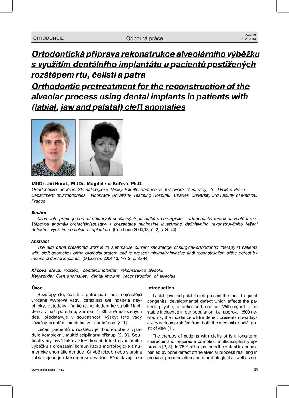 the alveolar process using dental implants in patients with (labial. jaw and palatai) cleft anomalies MUDr. Jiří Horák, MUDr. Magdalena Koťová, Ph.D. Ortodontické oddělení Stomatologické kliniky Fakultní nemocnice Královské Vinohrady, 3.