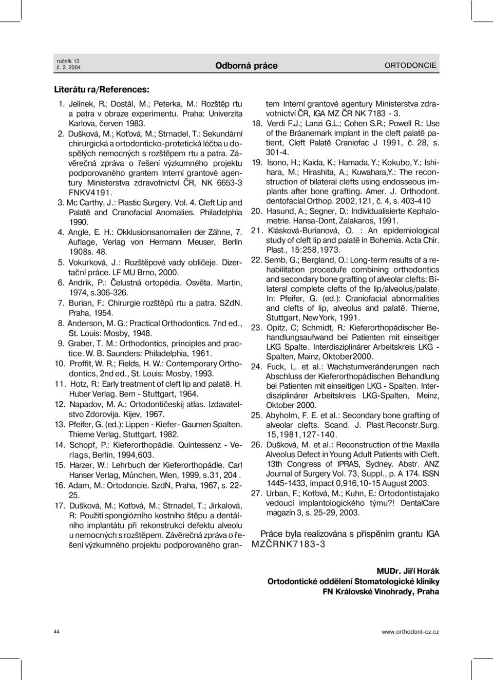 Závěrečná zpráva o řešení výzkumného projektu podporovaného grantem Interní grantové agentury Ministerstva zdravotnictví ČR, NK 6653-3 FNKV4191. 3. Mc Carthy, J.: Plastic Surgery. Vol. 4.