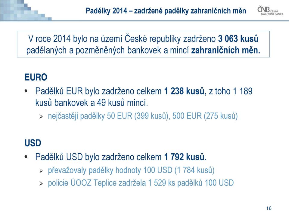 EURO Padělků EUR bylo zadrženo celkem 1 238 kusů, z toho 1 189 kusů bankovek a 49 kusů mincí.