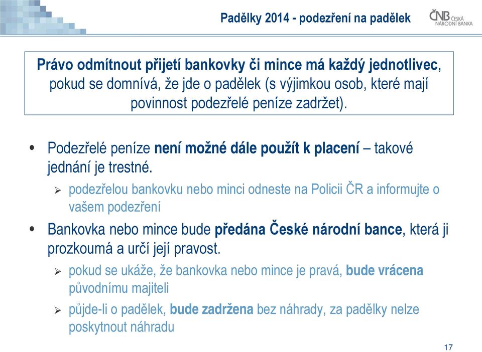 podezřelou bankovku nebo minci odneste na Policii ČR a informujte o vašem podezření Bankovka nebo mince bude předána České národní bance, která ji