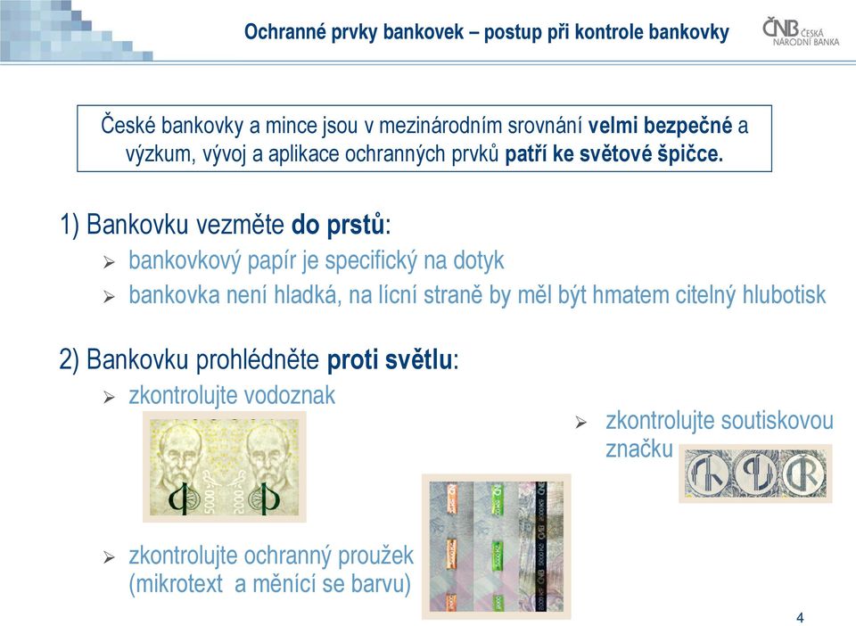 1) Bankovku vezměte do prstů: bankovkový papír je specifický na dotyk bankovka není hladká, na lícní straně by měl být