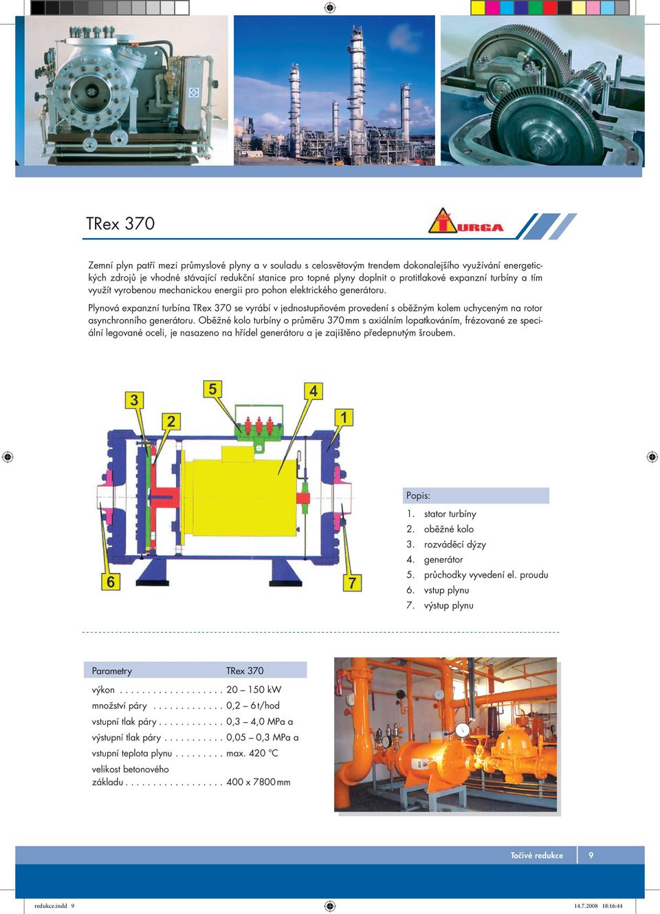 Plynová expanzní turbína TRex 370 se vyrábí v jednostupňovém provedení s oběžným kolem uchyceným na rotor asynchronního generátoru.