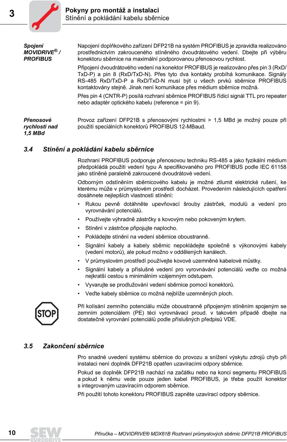 Připojení dvoudrátového vedení na konektor PROFBUS je realizováno přes pin 3 (RxD/ TxD-P) a pin 8 (RxD/TxD-N). Přes tyto dva kontakty probíhá komunikace.